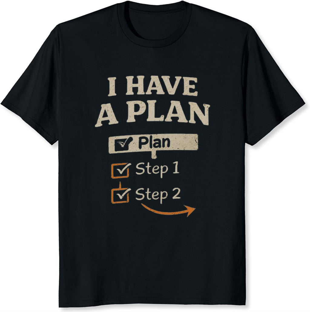 I Have a Plan Shirt Funny Step by Step Humor Relatable Life Plan Graphic Tee Soft Cotton Gift Shirt