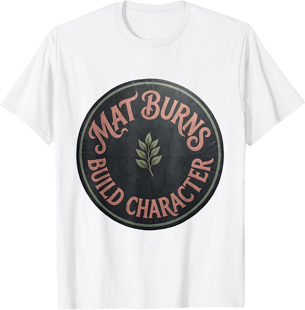 Mat Burns Build Character Wrestling Design T-Shirt