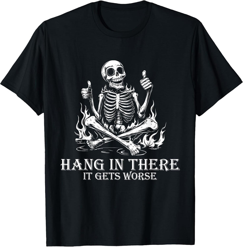 Hang in There It Gets Worse | Sarcastic Skeleton Flames T-Shirt