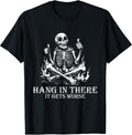 Hang in There It Gets Worse | Sarcastic Skeleton Flames T-Shirt