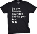 Mens Be The Person Your Dog Thinks You are T Shirt Funny Pet Puppy Tee