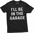Mens Garage Mechanic Funny T-Shirt Fathers Day Dad Husband I'll be in The Garage Tee