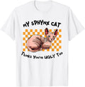 My Sphynx Thinks You're Ugly Too Funny Hairless Cat Mom Dad T-Shirt