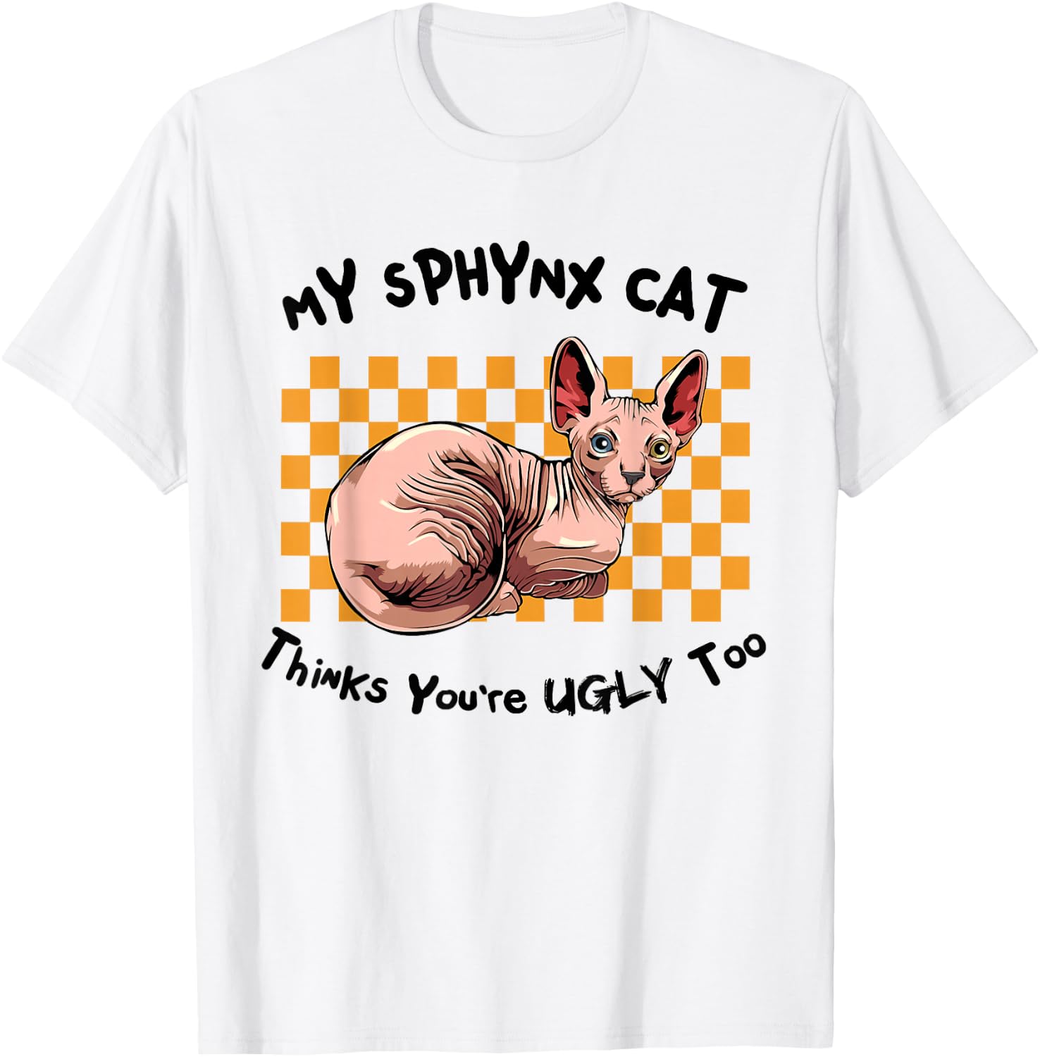 My Sphynx Thinks You're Ugly Too Funny Hairless Cat Mom Dad T-Shirt