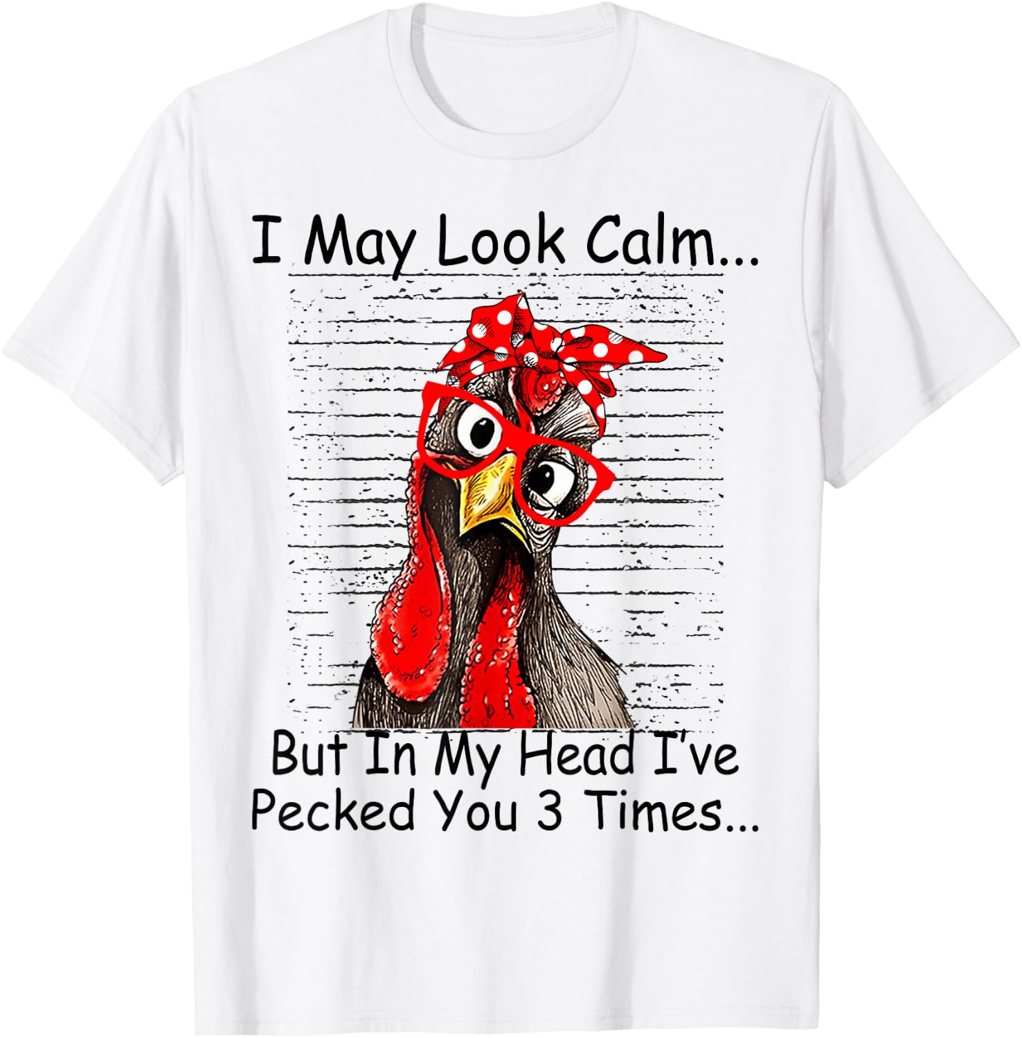 I May Look Calm But in My Head Ive Pecked You 3 Times Funny Chicken T Shirts Tees for Men and Women