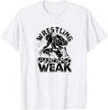 Wrestling: it's not for the weak - Wrestling T-Shirt