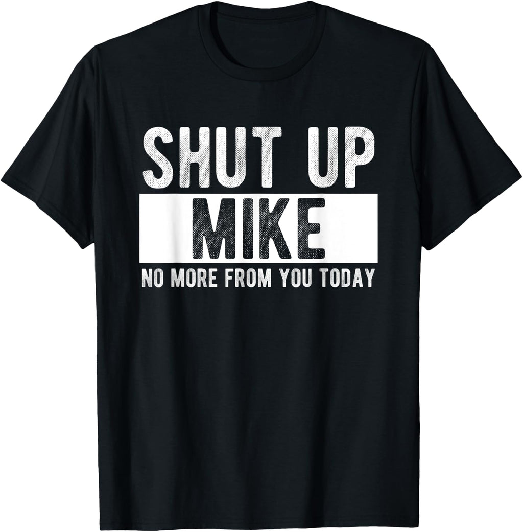 Shut Up Mike No More from You Today Funny Mike Name T-Shirt