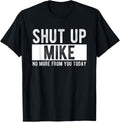 Shut Up Mike No More from You Today Funny Mike Name T-Shirt