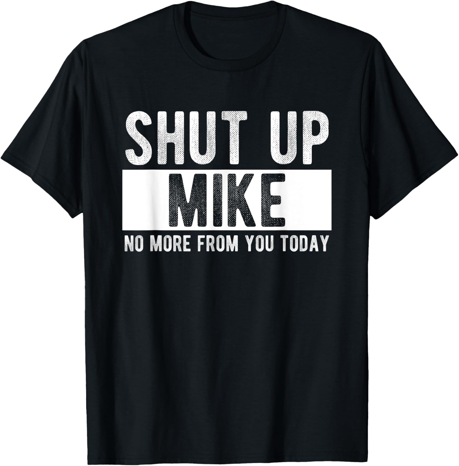 Shut Up Mike No More from You Today Funny Mike Name T-Shirt