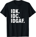 IDK IDC IDGAF T-Shirt