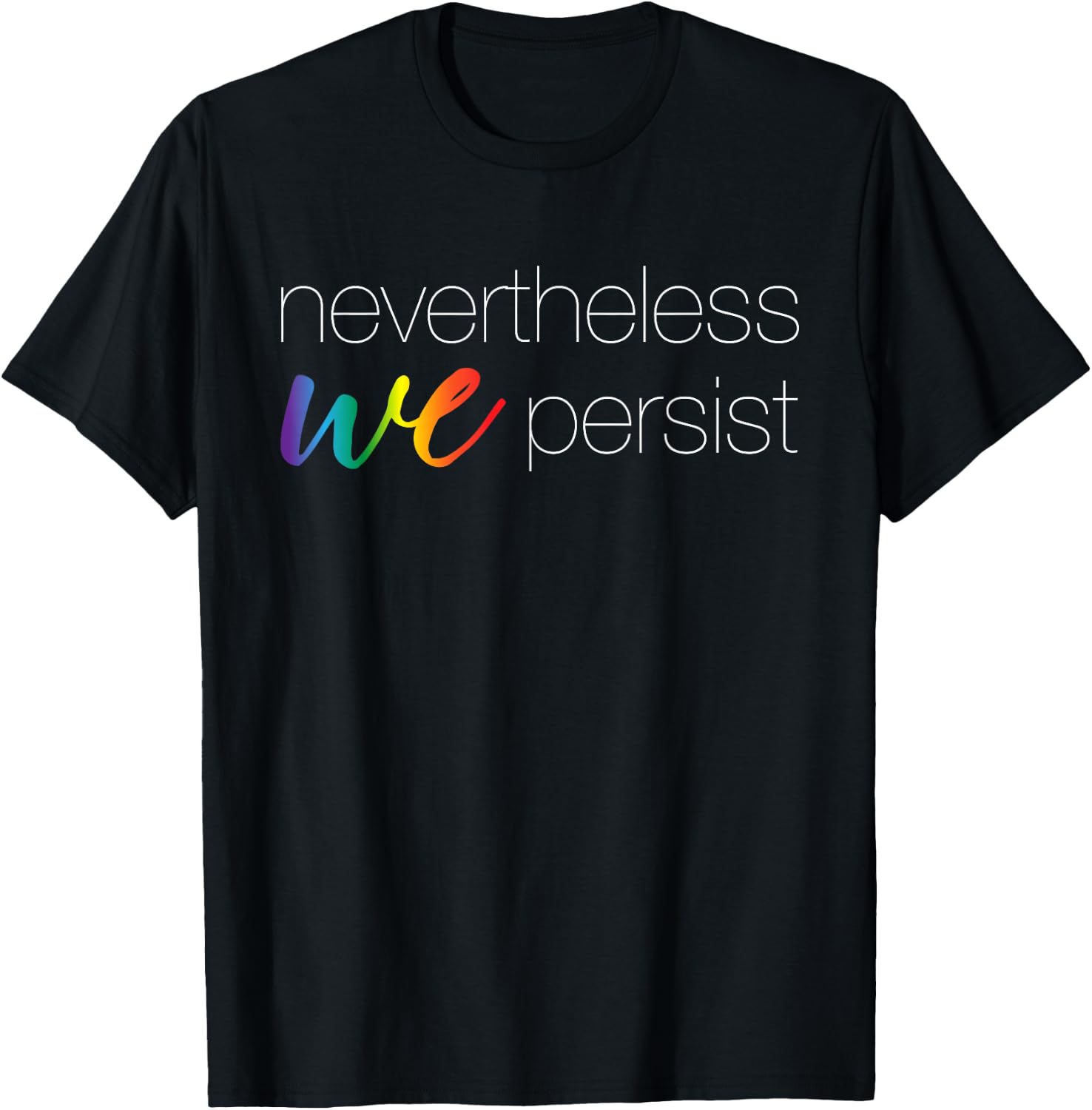Nevertheless We Persist Shirt, Funny Cute LGBTQ Pride Month T-Shirt