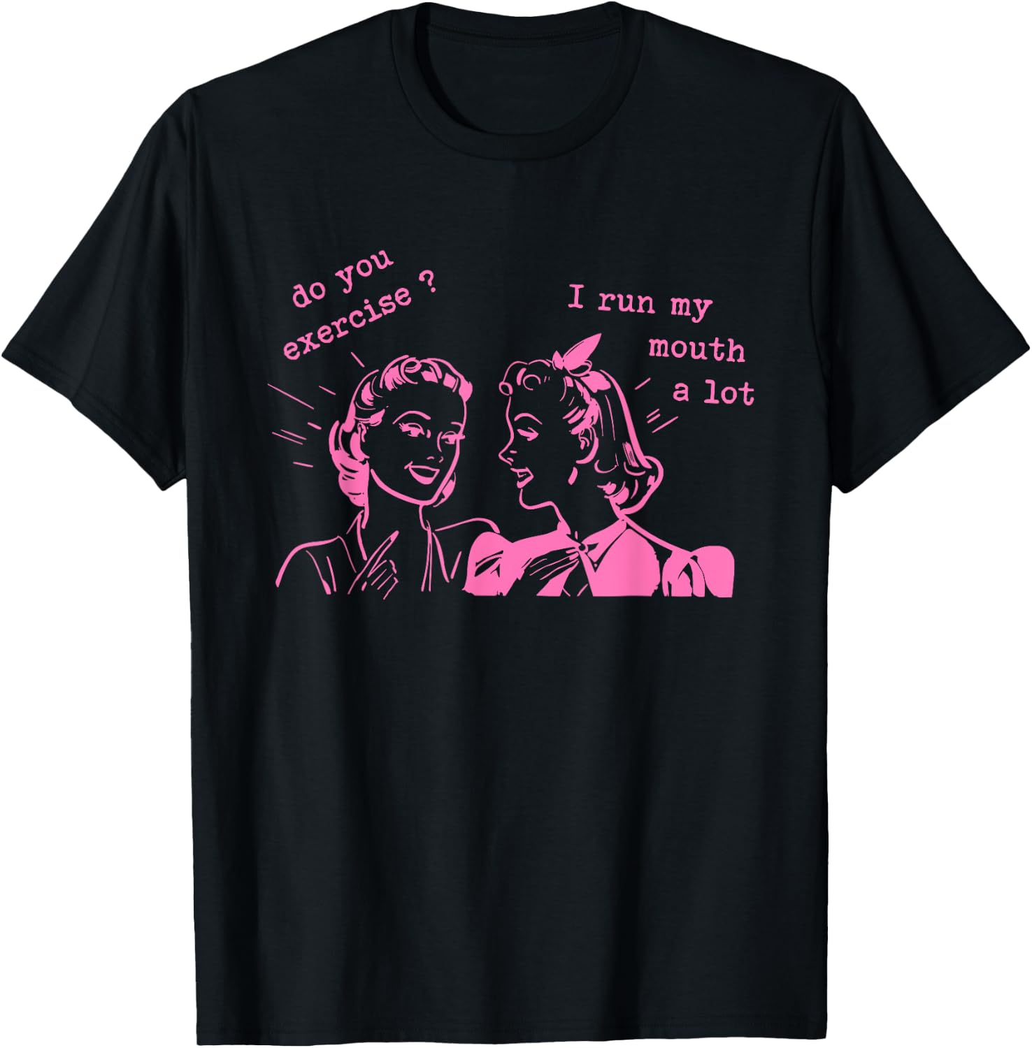 Do You Exercise? I Run My Mouth A Lot T-Shirt