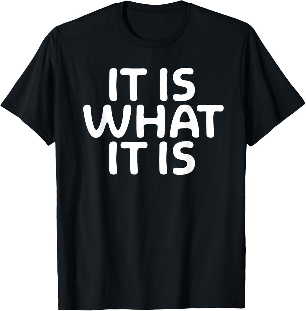 Funny, It is What It is T-Shirt. Sarcastic Joke Tee T-Shirt