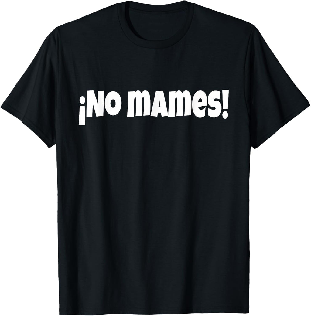 No Mames | Funny And Sarcastic Mexican Street Spanish Slang T-Shirt