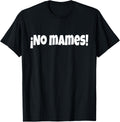 No Mames | Funny And Sarcastic Mexican Street Spanish Slang T-Shirt