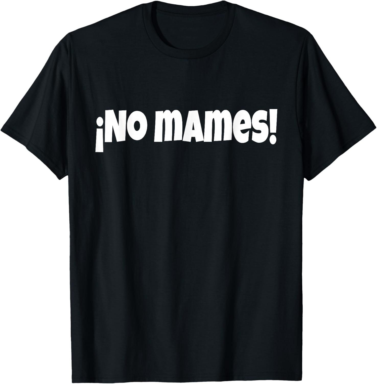 No Mames | Funny And Sarcastic Mexican Street Spanish Slang T-Shirt