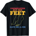 Unemployed But Her Feet Gave Me A Job T-Shirt
