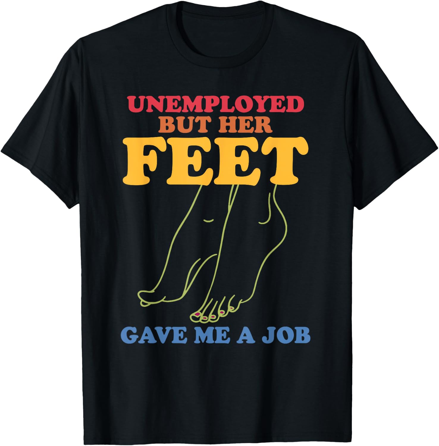 Unemployed But Her Feet Gave Me A Job T-Shirt