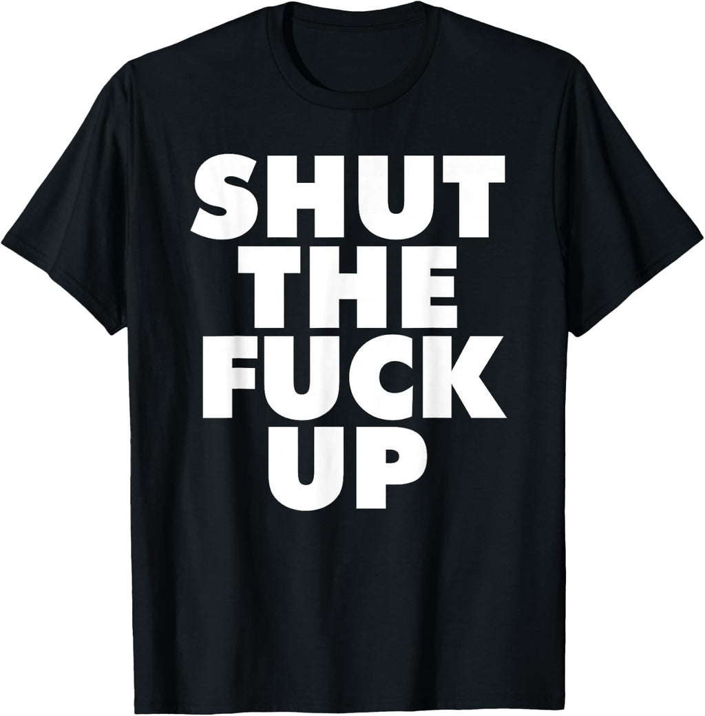 Shut The Fuckup T-Shirt