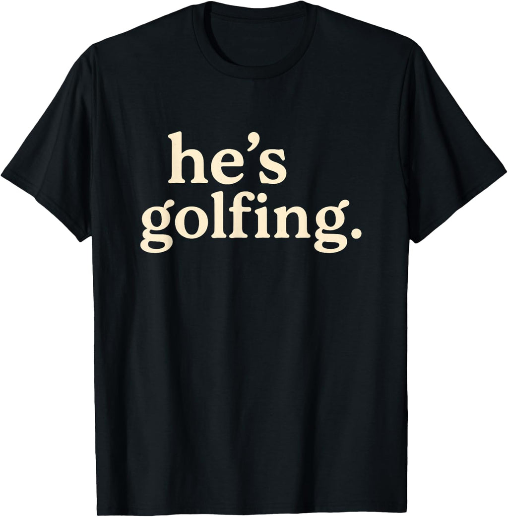 Funny Golf Widow Tee for Women - He's Golfing T-Shirt