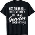 Not to Brag But Ive Same Gender Since Birth Funny Saying Men T-Shirt