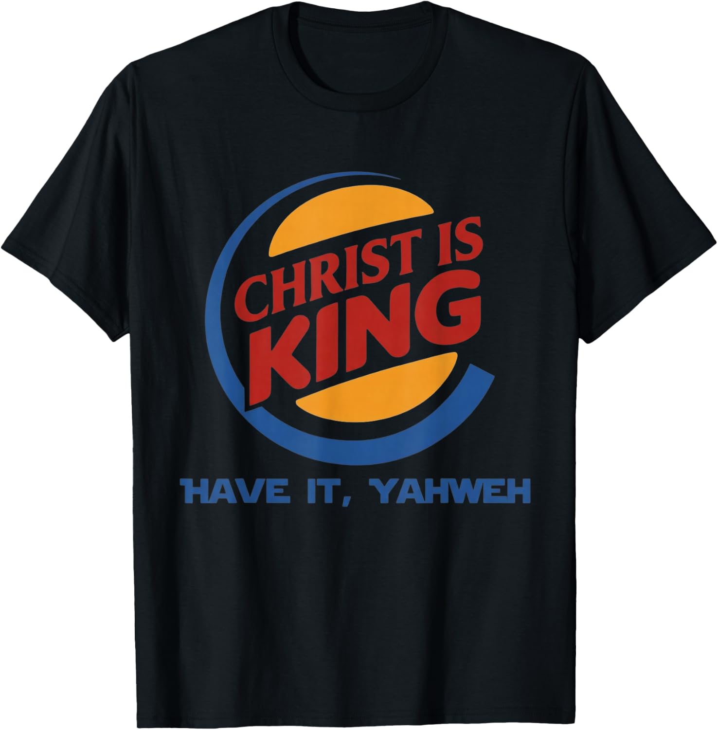 Christ is King Have It God Jesus Christian Religious T-Shirt