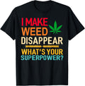 I Make Weed Disappear What's Your Superpower T-Shirt