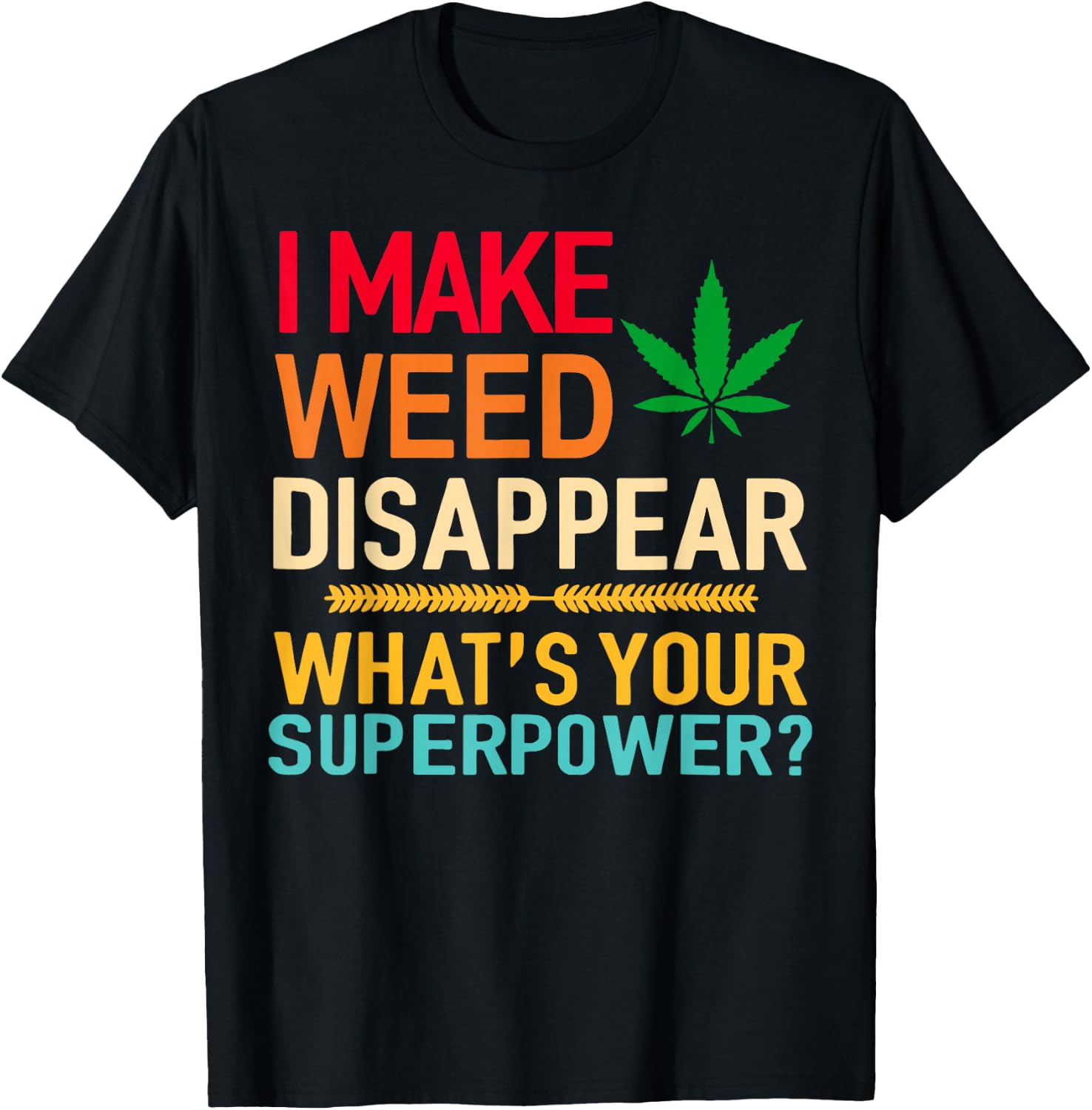I Make Weed Disappear What's Your Superpower T-Shirt