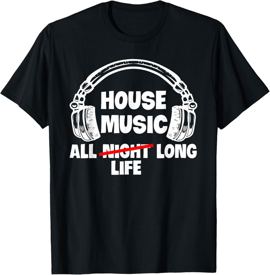 House Music All Life Long Electronic Dance Techno DJ EDM T-Shirt