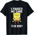 I Paused My Game to Be Here? Spongebob Squarepants T-Shirt
