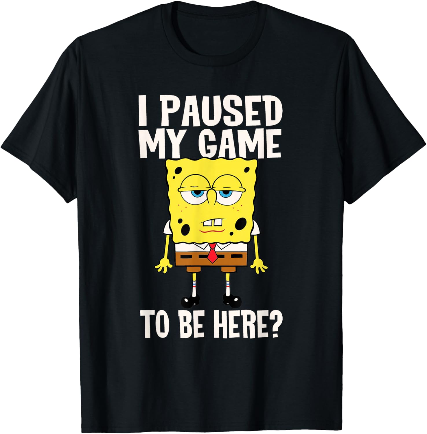 I Paused My Game to Be Here? Spongebob Squarepants T-Shirt