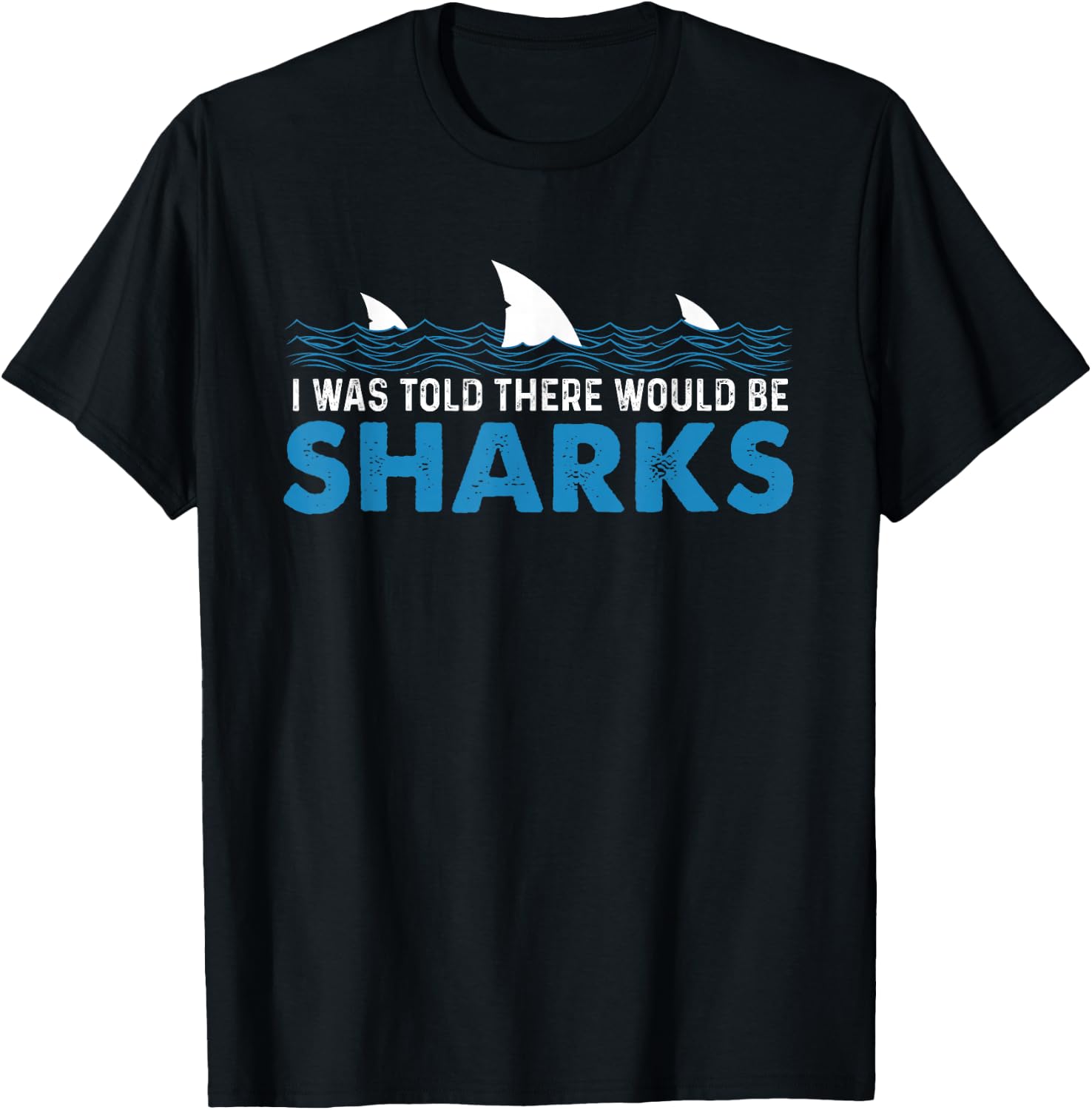 I was Told There Would Be Sharks - Shark Lover Ocean T-Shirt