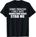 Sorry Princess I Only Date Women Who Might Stab Me T-Shirt