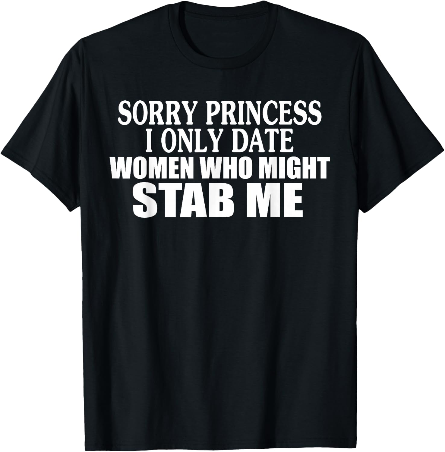 Sorry Princess I Only Date Women Who Might Stab Me T-Shirt