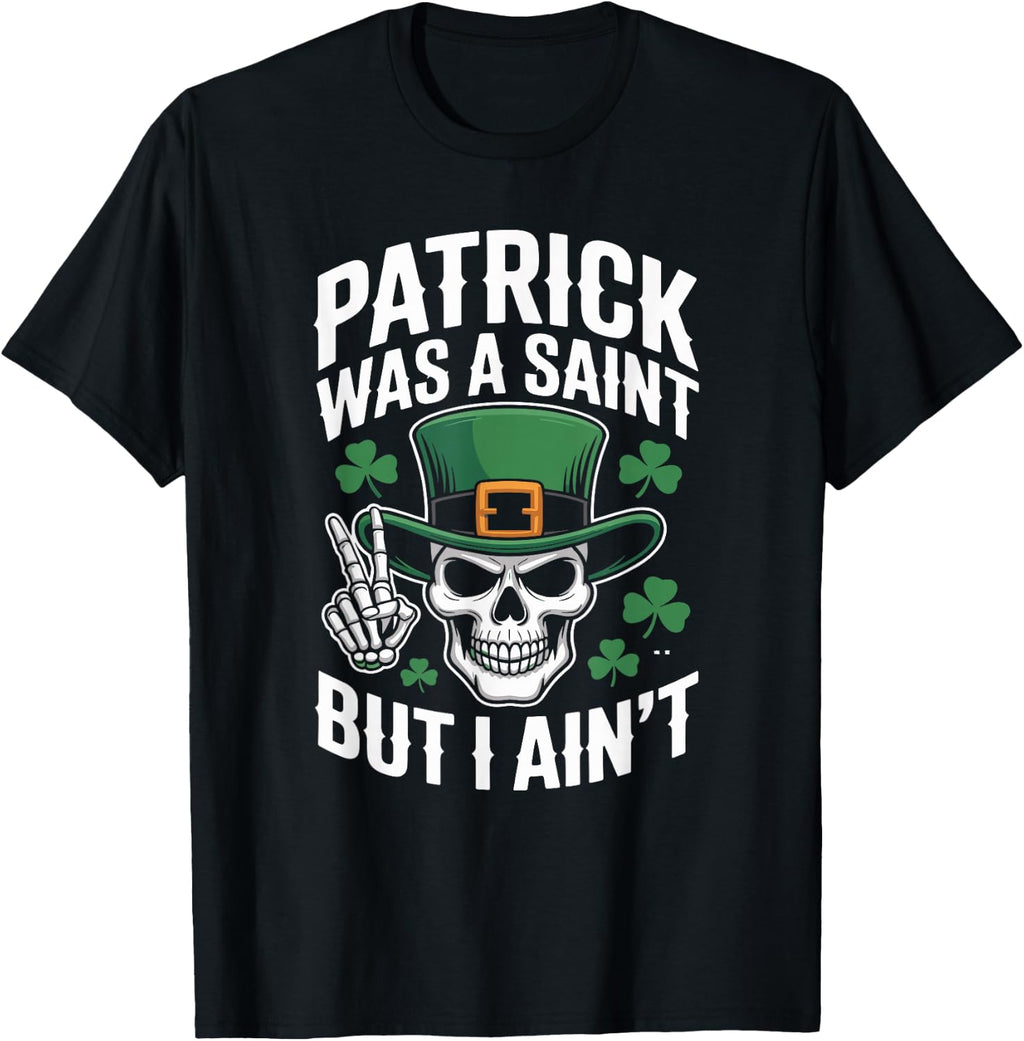 Patrick was Saint But I Aint Skull St Patricks Day T-Shirt
