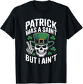 Patrick was Saint But I Aint Skull St Patricks Day T-Shirt