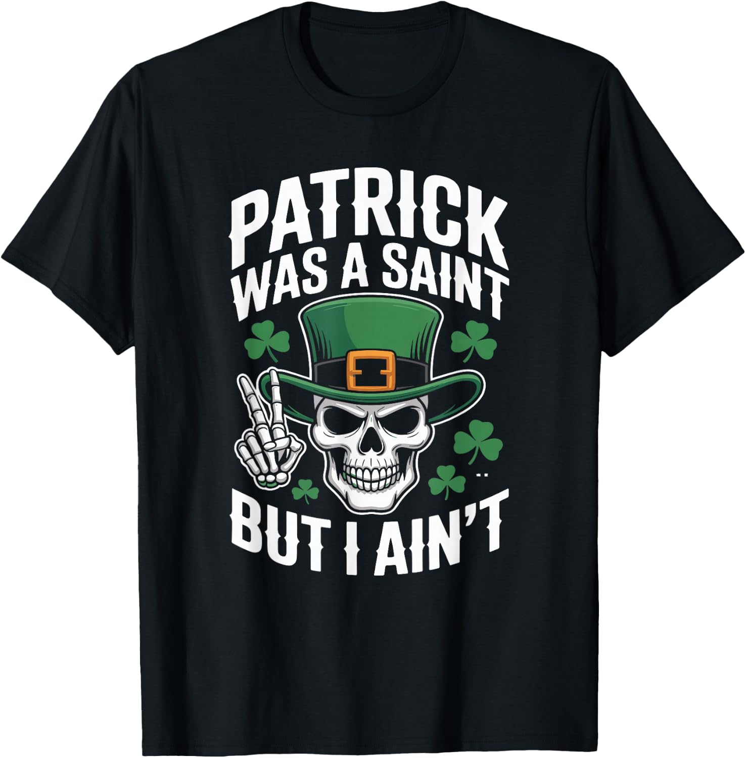 Patrick was Saint But I Aint Skull St Patricks Day T-Shirt