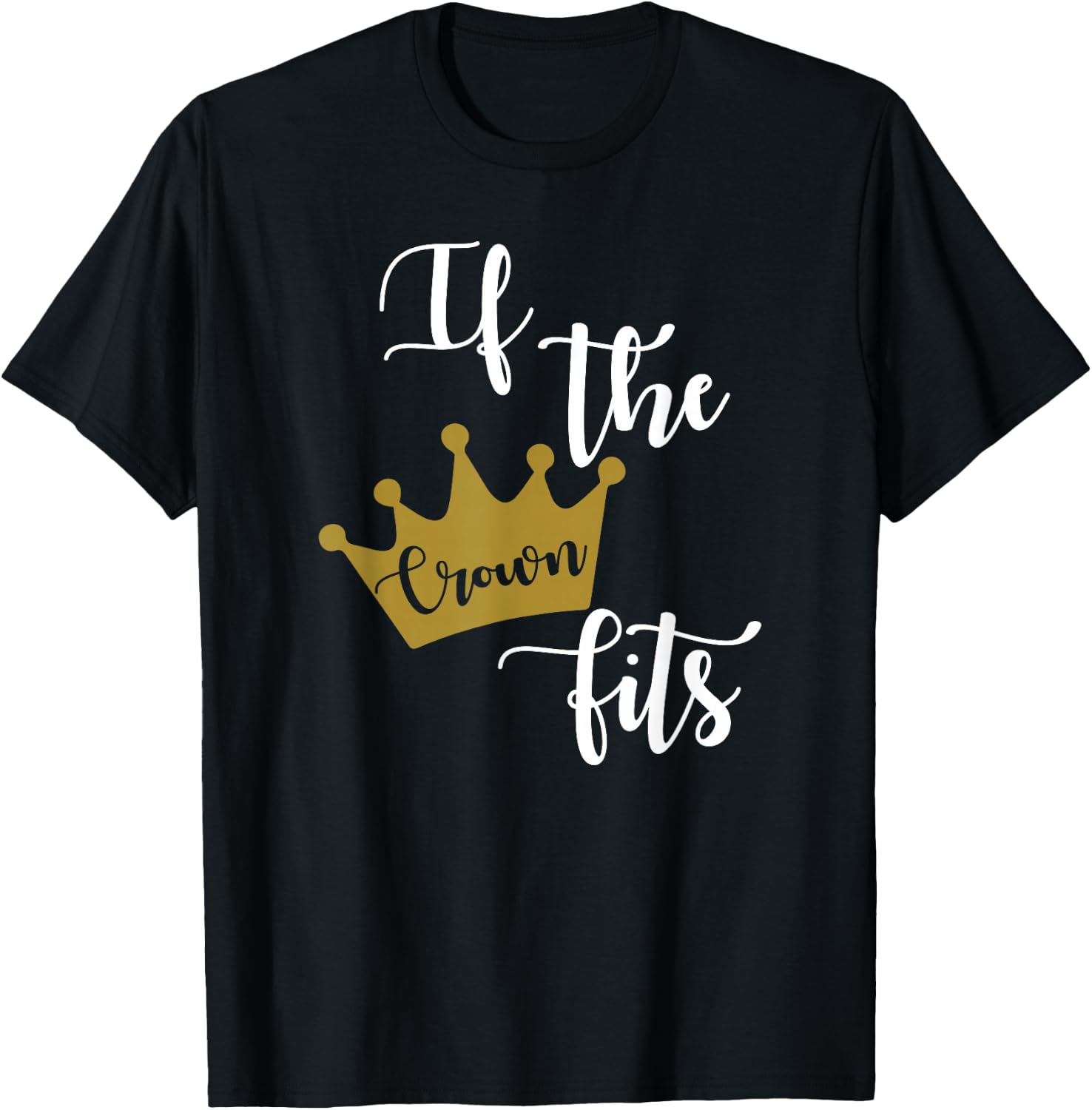 If The Crown Fits Funny Saying T-Shirt