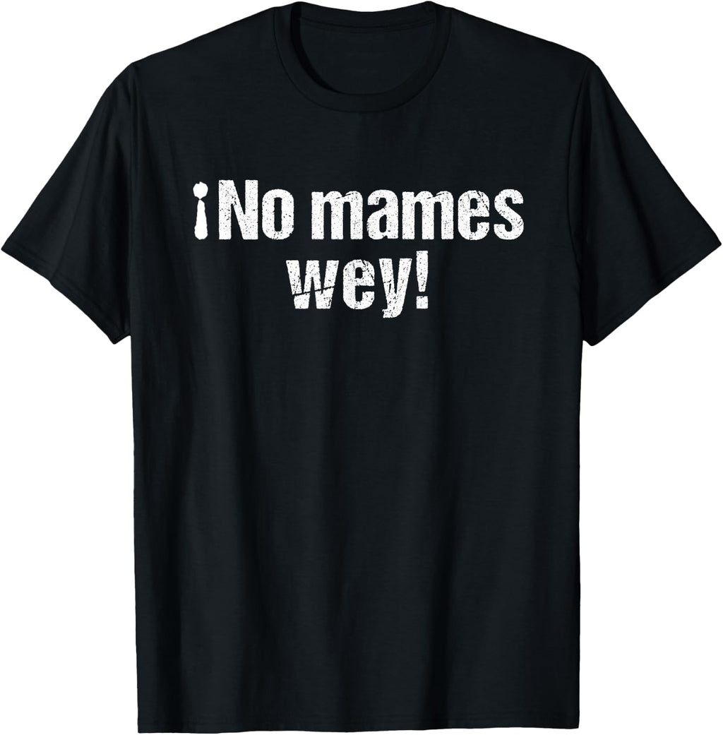 No Mames Wey Funny Mexican Slang Words Spanish T-Shirt