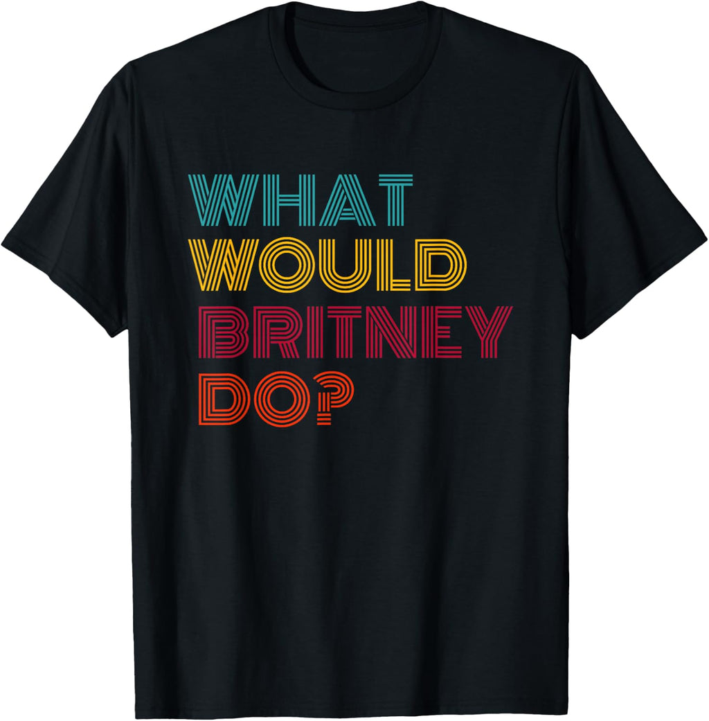 What Would Britney Do? Strong Women Gifts Feminist Feminism T-Shirt