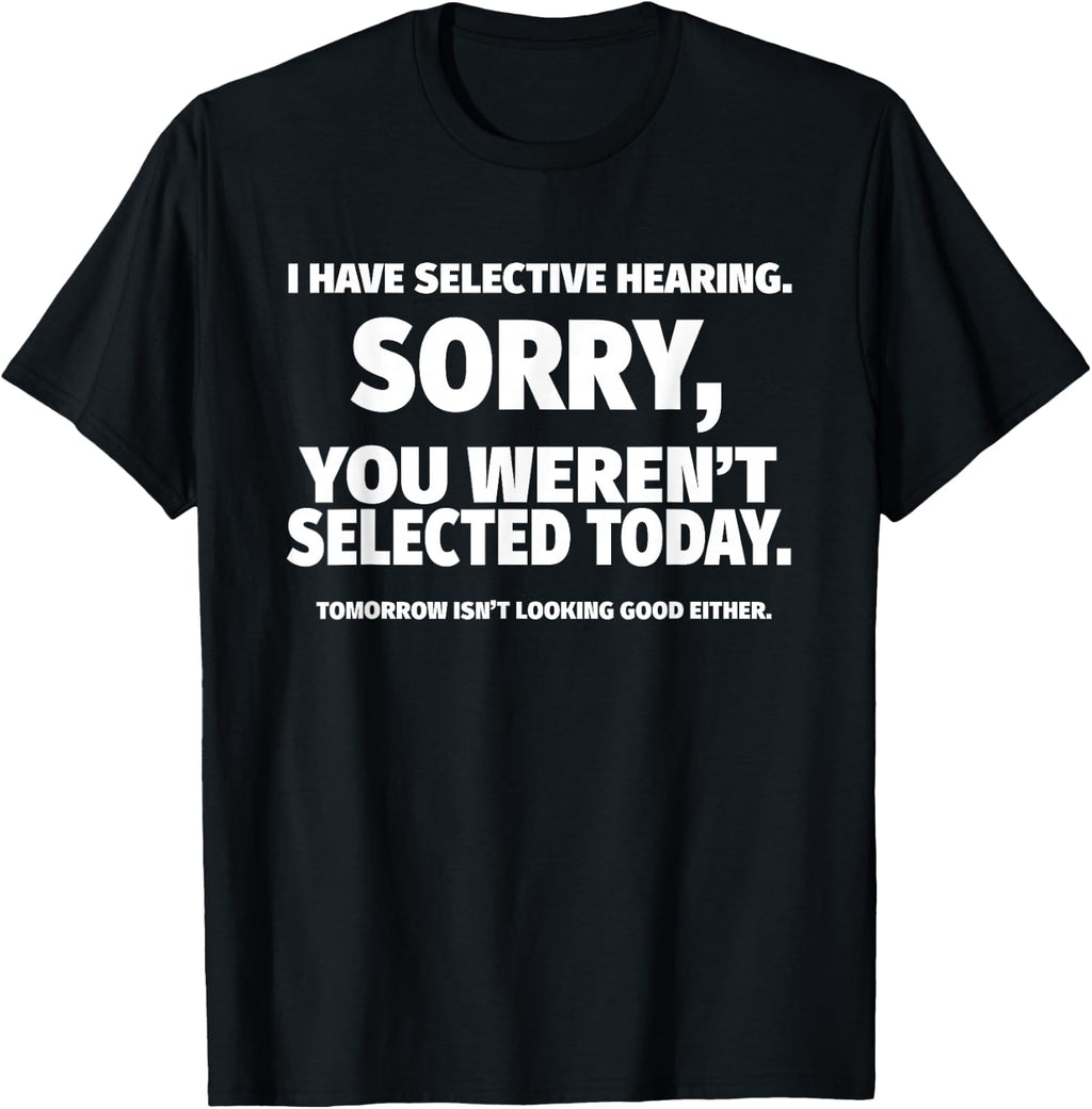 I Have Selective Hearing, You Weren't Selected Short Sleeve T-Shirt,Black, Small