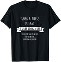 Being A Nurse is Easy Shirt, Funny Sarcastic Nursing Gift T-Shirt