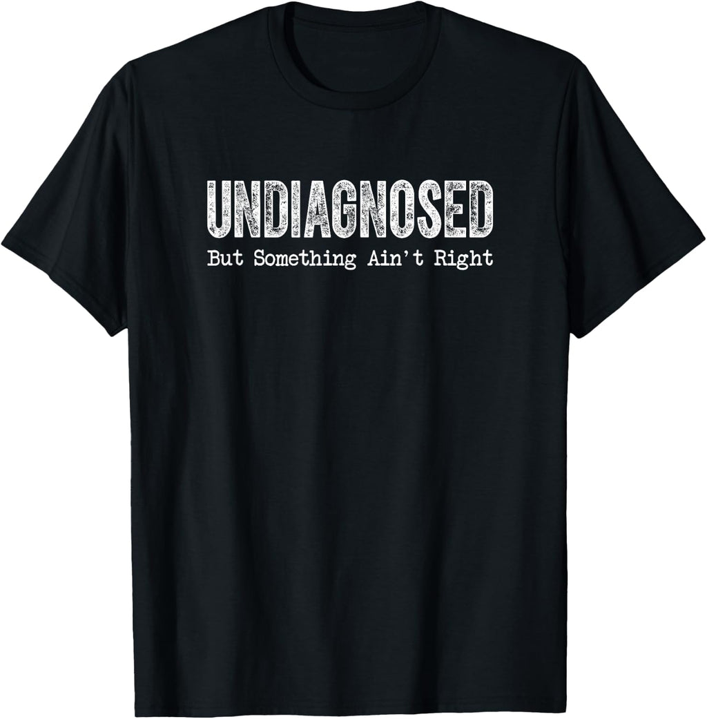 Undiagnosed But Something Ain't Right Funny Mental Health Awareness T Shirts Tees for Men and Women