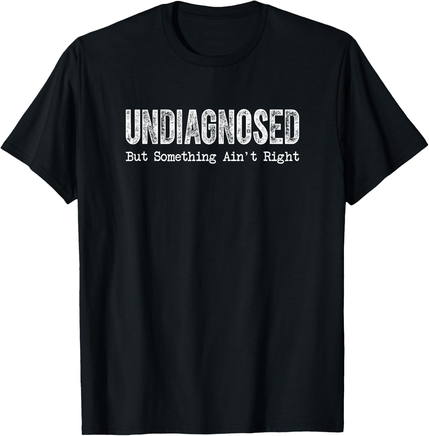 Undiagnosed But Something Ain't Right Funny Mental Health Awareness T Shirts Tees for Men and Women