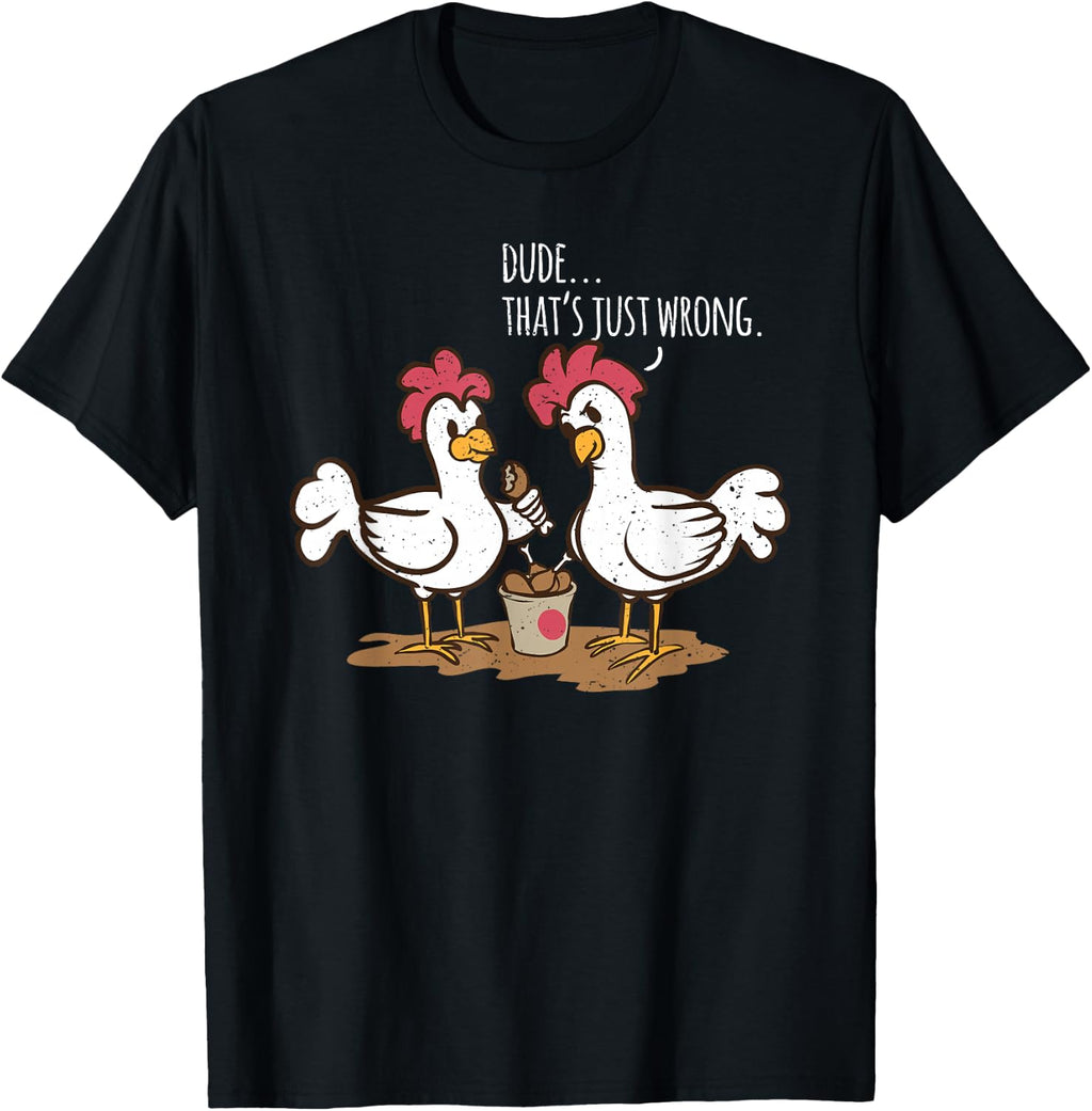 Saying Dude That's Just Wrong Chickens Eat Chicken Drumsticks T-Shirt