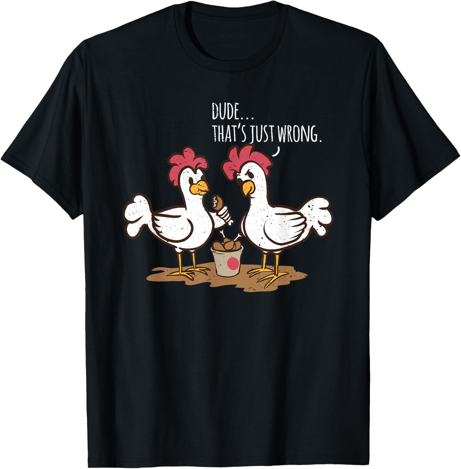 Saying Dude That's Just Wrong Chickens Eat Chicken Drumsticks T-Shirt