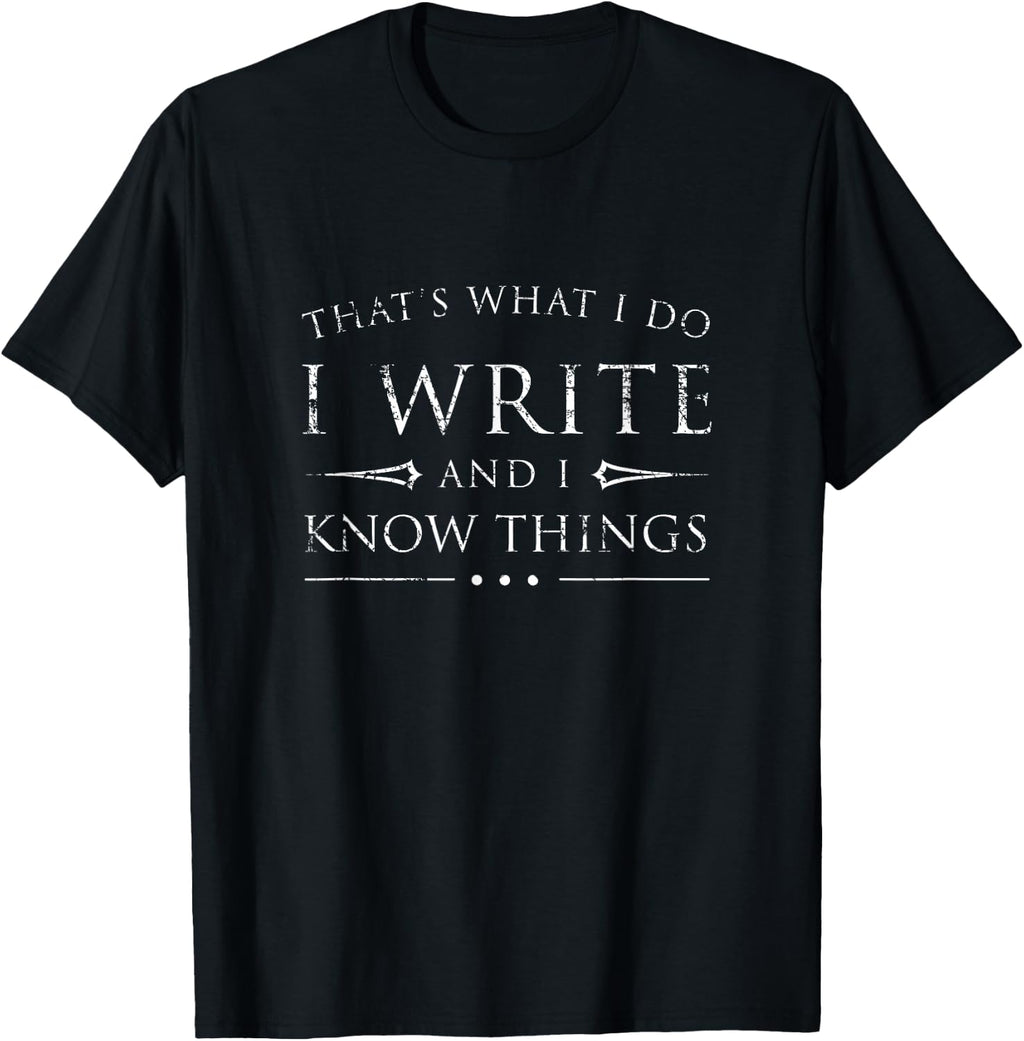 I Write and I Know Things Shirt, Funny Sarcastic Writer Gift T-Shirt