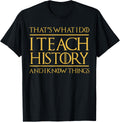 That's What I Do I Teach History and I Know Things Teacher T-Shirt