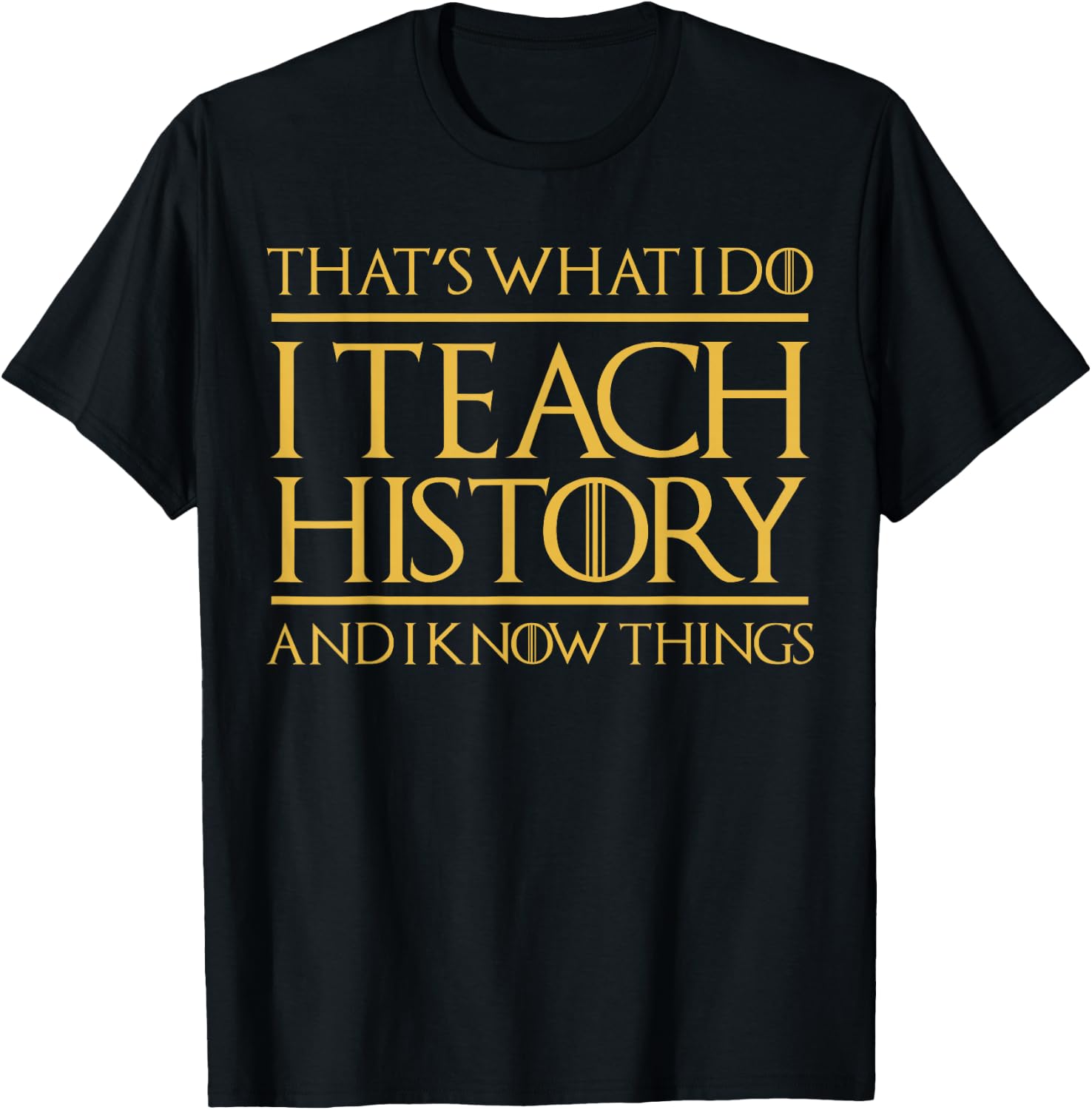 That's What I Do I Teach History and I Know Things Teacher T-Shirt