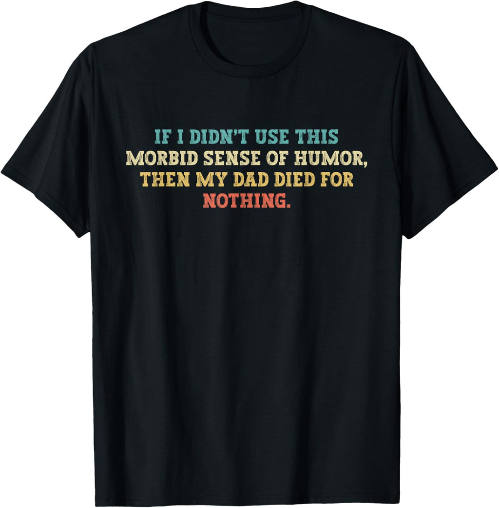 Retro Morbid Sense of Humour Funny Joke About Dad Dark Joke T-Shirt